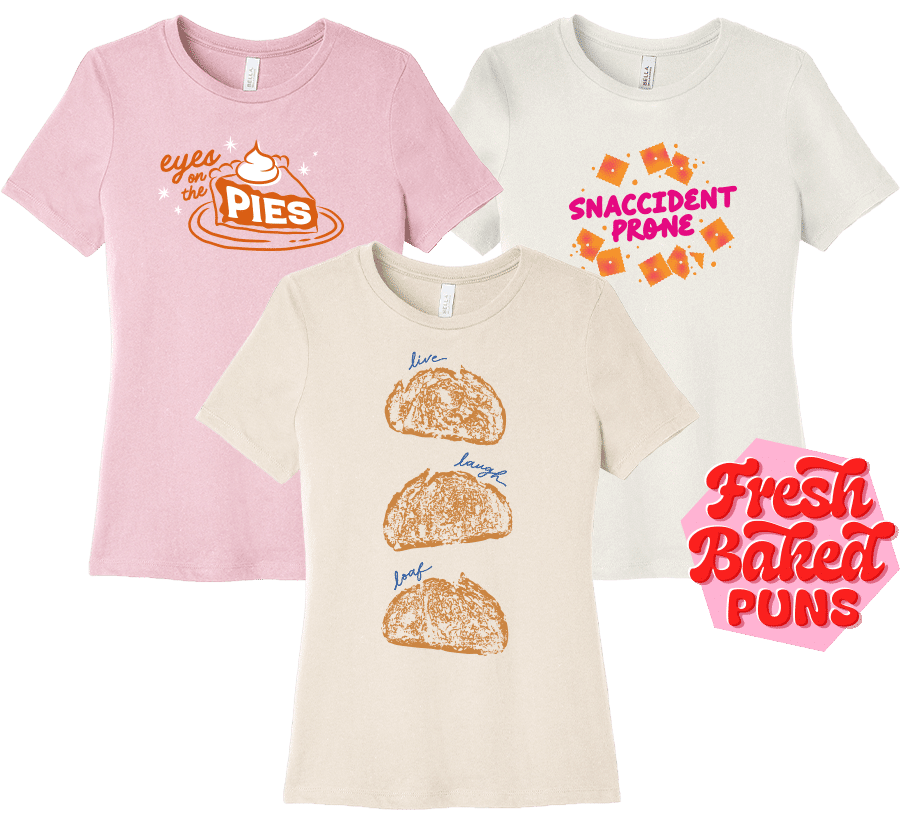 Three tshirts with food pun designs reading "Eyes on the Pies", "Live Laugh Loaf", and "Snaccident Prone".